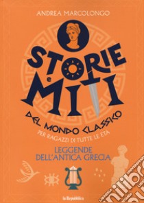 Leggende dell'antica Grecia. Storie e miti del mondo classico libro di Marcolongo Andrea; Guarracino Eloisa; Mainoli A. (cur.)