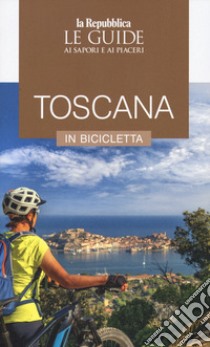 Toscana in bicicletta. Le guide ai sapori e ai piaceri libro