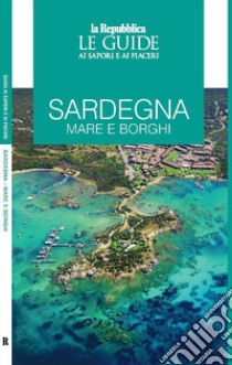 Sardegna. Mare e borghi. Le guide ai sapori e ai piaceri libro