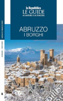 Abruzzo. I borghi. Le guide ai sapori e ai piaceri libro