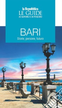 Bari. Storie, persone futuro. Le guide ai sapori e ai piaceri libro