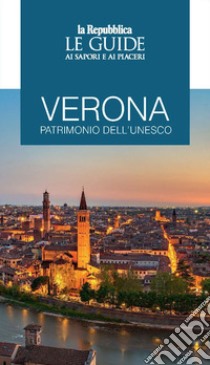 Verona patrimonio dell'Unesco. Le guide ai sapori e ai piaceri libro