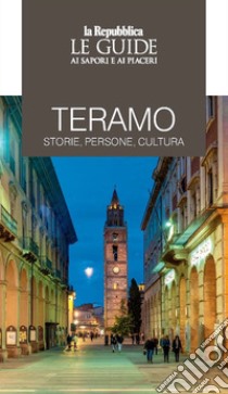 Teramo. Storie, persone, cultura. Le guide ai sapori e ai piaceri libro