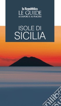 Isole di Sicilia. Le guide ai sapori e ai piaceri libro