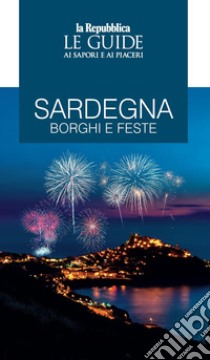 Sardegna. Borghi e feste. Le guide ai sapori e ai piaceri libro