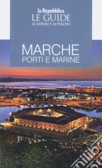 Guida Marche. Porti e marine. Le guide ai sapori e ai piaceri libro