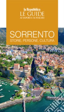 Sorrento. Storie, persone, cultura. Le guide ai sapori e ai piaceri libro