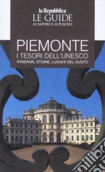 Piemonte. I tesori dell'Unesco. Itinerari, storie, luoghi del gusto. Le guide ai sapori e ai piacerii libro