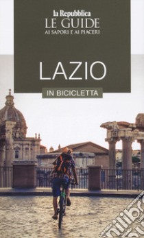 Lazio in bicicletta. Le guide ai sapori e ai piaceri libro