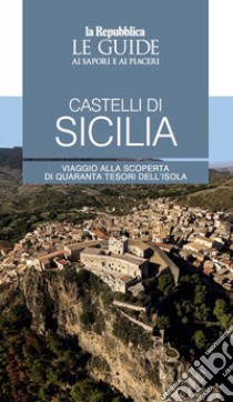 Castelli di Sicilia. Le guide ai sapori e ai piaceri libro