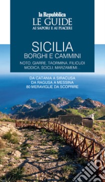 Sicilia. Borghi e cammini. Noto, Giarre, Taormina, Filicudi, Modica, Scicli, Marzameni... Le guide ai sapori e ai piaceri libro