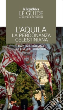 L'Aquila. La perdonanza celestiniana. Capitale italiana della cultura 2026 libro