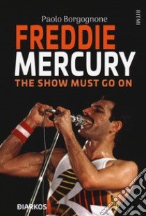 Freddie Mercury. The show must go on libro di Borgognone Paolo