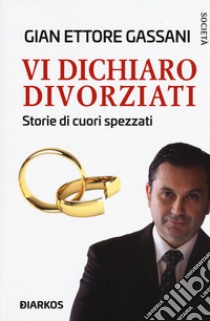 Vi dichiaro divorziati. Storie di cuori spezzati libro di Gassani Gian Ettore