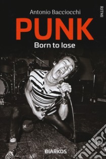 Punk. Born to lose libro di Bacciocchi Antonio