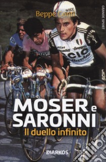 Moser e Saronni. Il duello infinito libro di Conti Beppe