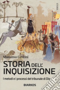 Storia dell'inquisizione. I metodi e i processi del tribunale di Dio libro di Centini Massimo