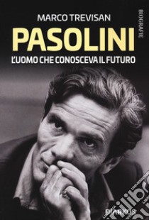 Pasolini. L'uomo che conosceva il futuro libro di Trevisan Marco