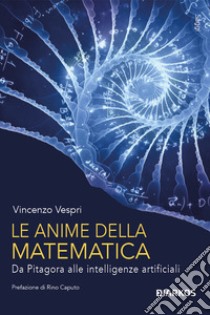 Le anime della matematica. Da Pitagora alle intelligenze artificiali. Con QR Code libro di Vespri Vincenzo