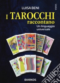 I tarocchi raccontano. Un linguaggio universale libro di Beni Luisa