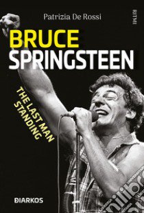 Bruce Springsteen. The last man standing libro di De Rossi Patrizia