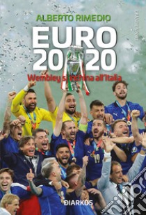 Euro 2020. Wembley si inchina all'Italia libro di Rimedio Alberto