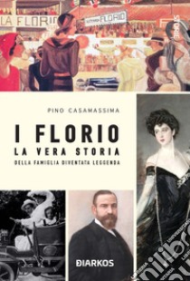 I Florio. La vera storia della famiglia diventata leggenda libro di Casamassima Pino