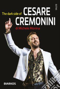 The dark side of Cesare Cremonini libro di Monina Michele