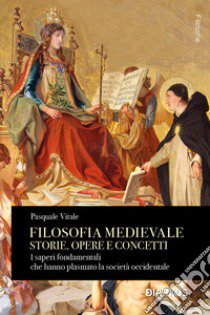 Filosofia medievale. Storie, opere e concetti. I saperi fondamentali che hanno plasmato la società occidentale libro di Vitale Pasquale