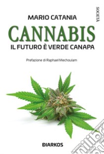 Cannabis. Il futuro è verde canapa. Nuova ediz. libro di Catania Mario