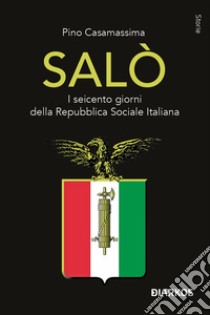 Salò. I seicento giorni della Repubblica sociale italiana libro di Casamassima Pino