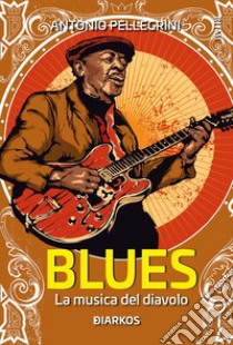 Blues. La musica del diavolo libro di Pellegrini Antonio