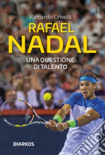 Rafael Nadal. Una questione di talento libro di Crivelli Riccardo