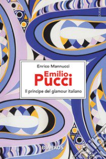 Emilio Pucci. Il principe del glamour italiano libro di Mannucci Enrico