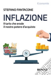 Inflazione. Il tarlo che erode il nostro potere di acquisto libro di Fantacone Stefano