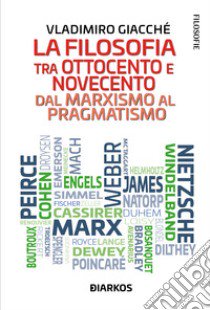 La filosofia tra ottocento e novecento. Dal marxismo al pragmatismo libro di Giacchè Vladimiro