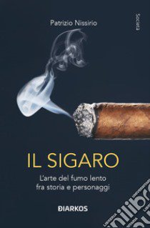 Il sigaro. L'arte del fumo lento fra storia e personaggi libro di Nissirio Patrizio