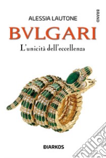 Bulgari. L'unicità dell'eccellenza libro di Lautone Alessia