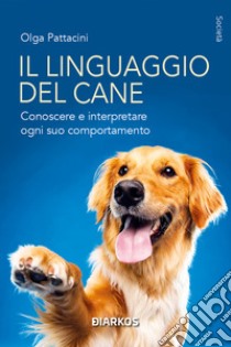 Il linguaggio del cane. Conoscere e interpretare ogni suo comportamento libro di Pattacini Olga