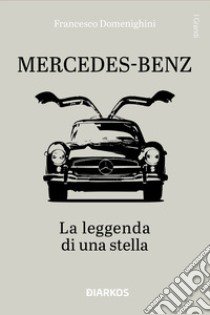 Mercedes-Benz. La leggenda di una stella. Ediz. illustrata libro di Domenighini Francesco