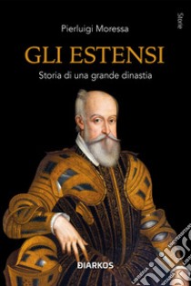 Gli Estensi. Storia di una grande dinastia libro di Moressa Pierluigi