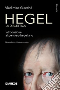 Hegel. La dialettica. Introduzione al pensiero hegeliano. Nuova ediz. libro di Giacchè Vladimiro