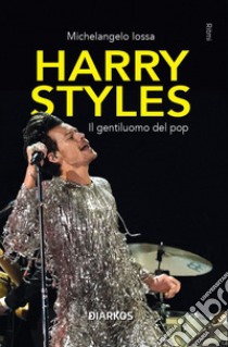 Harry Styles. Il gentiluomo del pop libro di Iossa Michelangelo