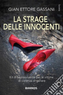 La strage delle innocenti. Kit di sopravvivenza per le vittime di violenza di genere libro di Gassani Gian Ettore