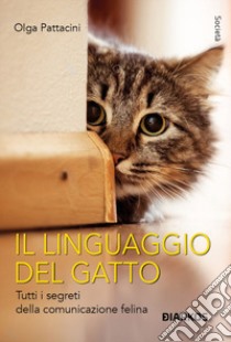 Il linguaggio del gatto. Tutti i segreti della comunicazione felina libro di Pattaccini Olga