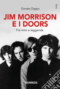 Jim Morrison e i Doors. Fra mito e leggenda libro di Zoppo Donato