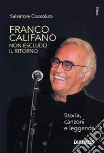 Franco Califano. Non escludo il ritorno. Storia, canzoni e leggenda libro di Coccoluto Salvatore