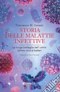 Storia delle malattie infettive. La lunga battaglia dell'uomo contro virus e batteri libro di Galassi Francesco Maria