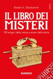 Il libro dei misteri. 100 enigmi della natura e arcani della storia libro di Blacksmith Robert K.