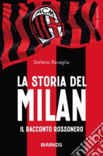 La storia del Milan. Il racconto rossonero libro di Ravaglia Stefano